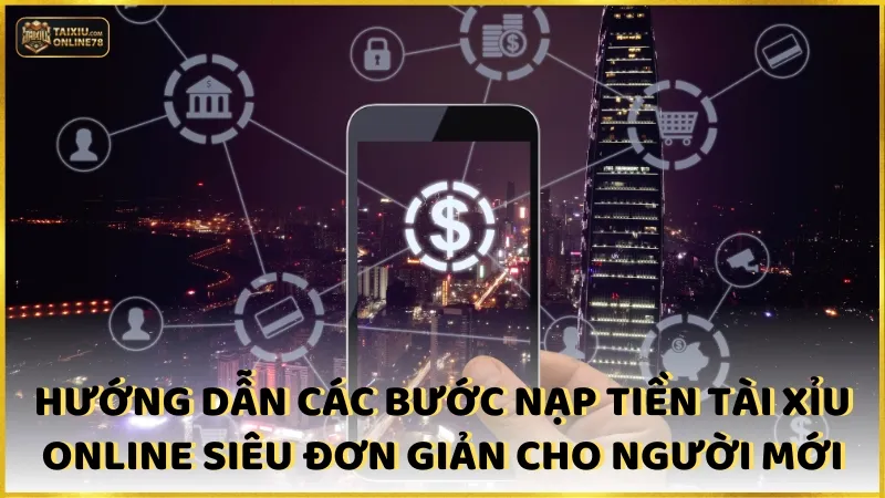 Nạp tiền tài xỉu online 3 Hướng dẫn các bước nạp tiền Tài xỉu online siêu đơn giản cho người mới