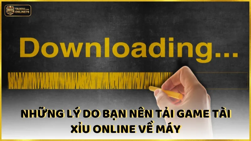 Tải game tài xỉu online 2 Những lý do bạn nên tải game tài xỉu online về máy