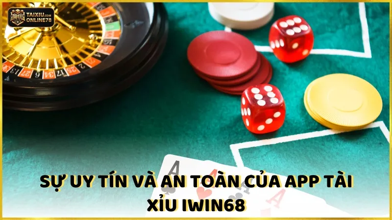 Sự Uy Tín Và An Toàn Của App Tài Xỉu Iwin68