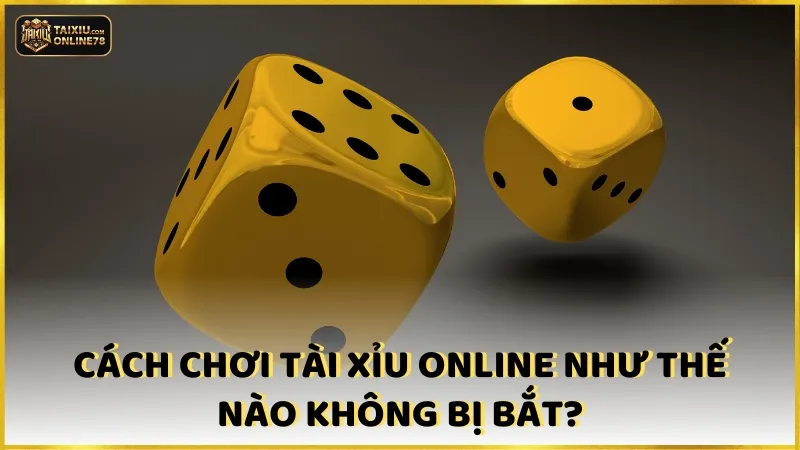 Cách chơi tài xỉu online không bị bắt