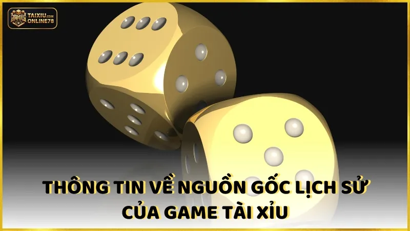 Nguồn gốc lịch sử của game tài xỉu