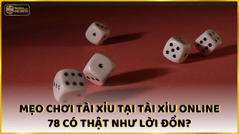 Mẹo Chơi Tài Xỉu Online: Cách Biến Cược Nhỏ Thành Chiến Thắng Lớn 2 Mẹo chơi tài xỉu tại Tài xỉu online 78 có thật như lời đồn?