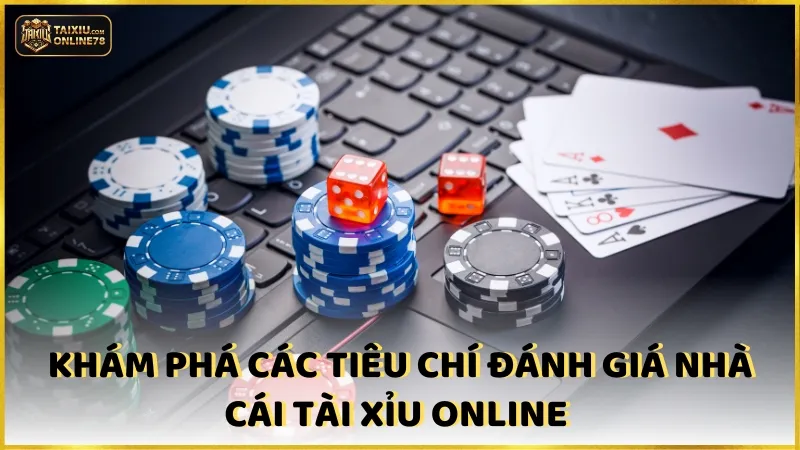 Khám phá các tiêu chí đánh giá nhà cái tài xỉu Online