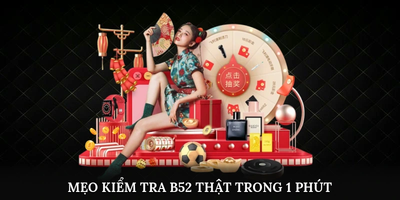 Mẹo kiểm tra B52 thật trong vòng 1 phút